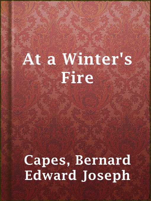 Title details for At a Winter's Fire by Bernard Edward Joseph Capes - Available